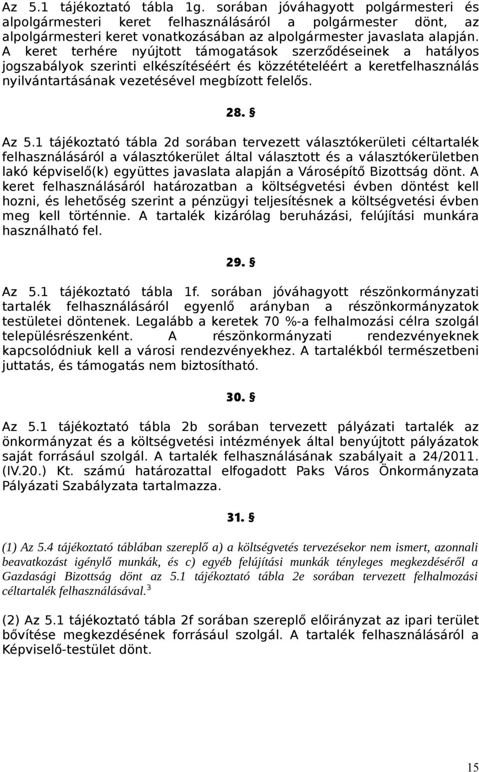 A keret terhére nyújtott támogatások szerződéseinek a hatályos jogszabályok szerinti elkészítéséért és közzétételéért a keretfelhasználás nyilvántartásának vezetésével megbízott felelős. 28. Az 5.