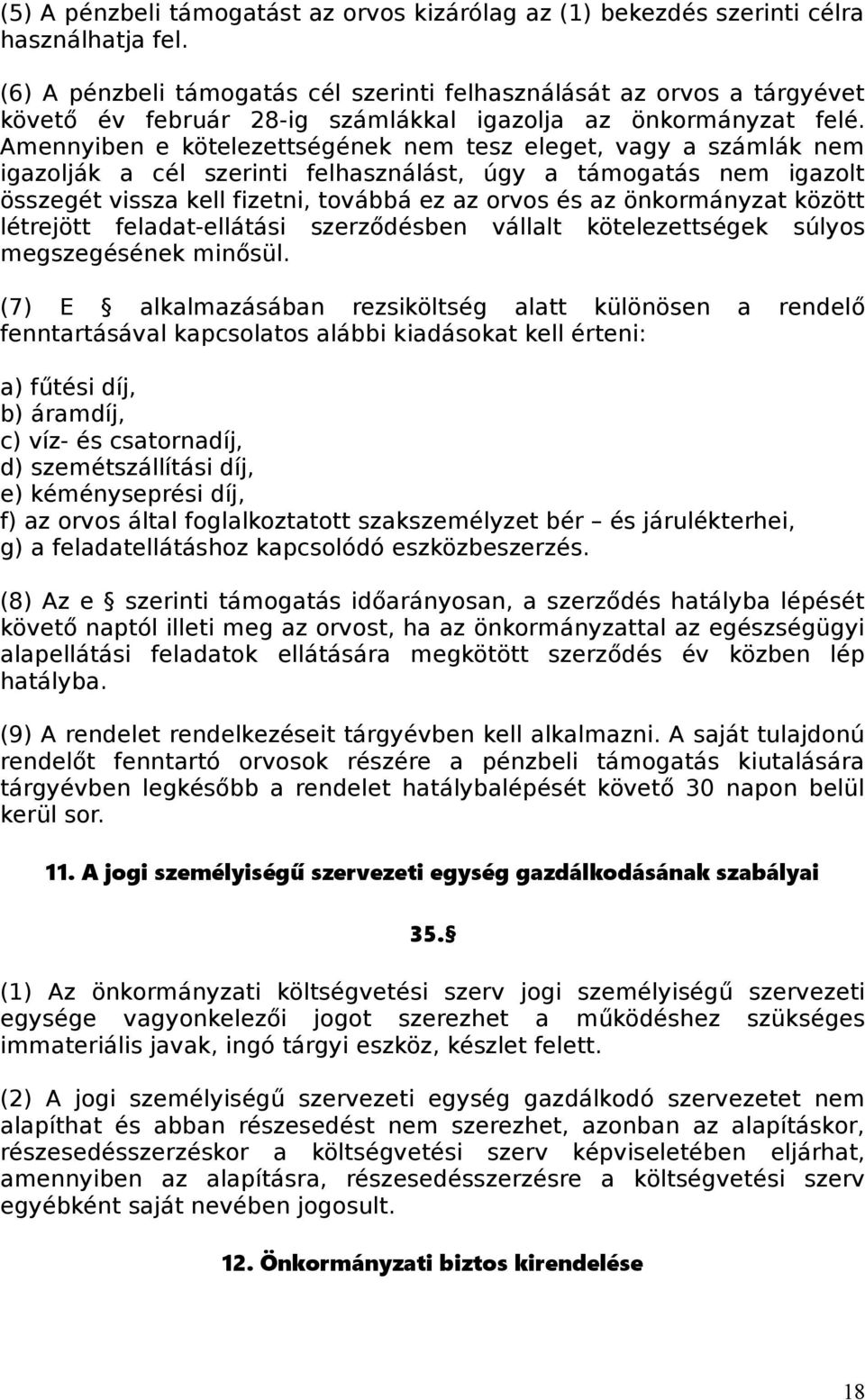 Amennyiben e kötelezettségének nem tesz eleget, vagy a számlák nem igazolják a cél szerinti felhasználást, úgy a támogatás nem igazolt összegét vissza kell fizetni, továbbá ez az orvos és az