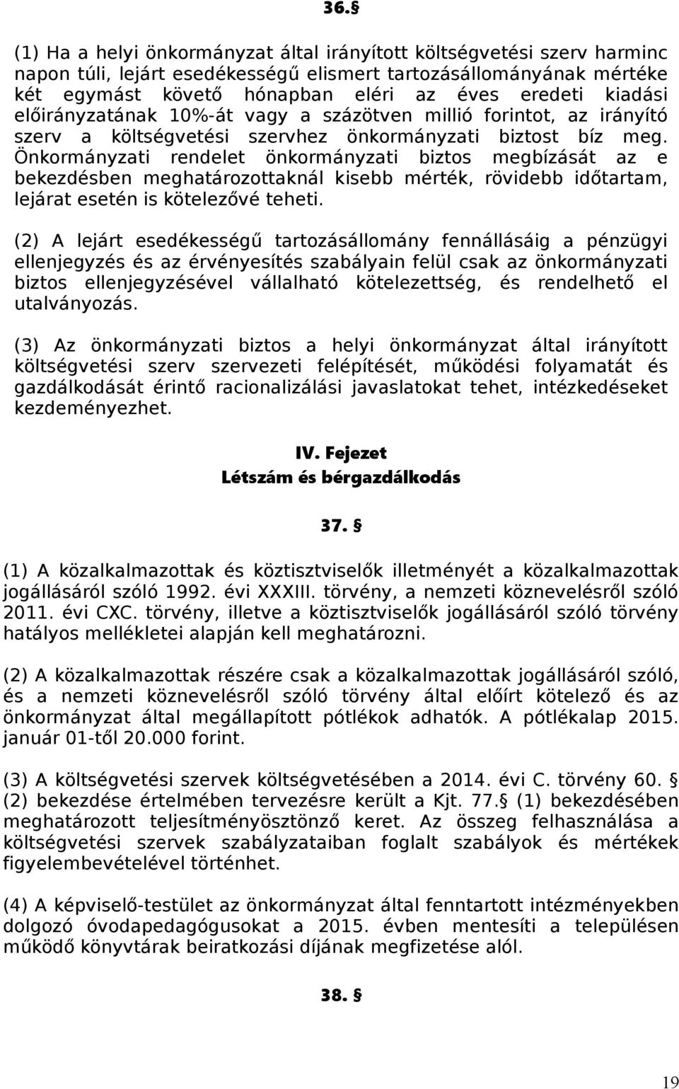 Önkormányzati rendelet önkormányzati biztos megbízását az e bekezdésben meghatározottaknál kisebb mérték, rövidebb időtartam, lejárat esetén is kötelezővé teheti.