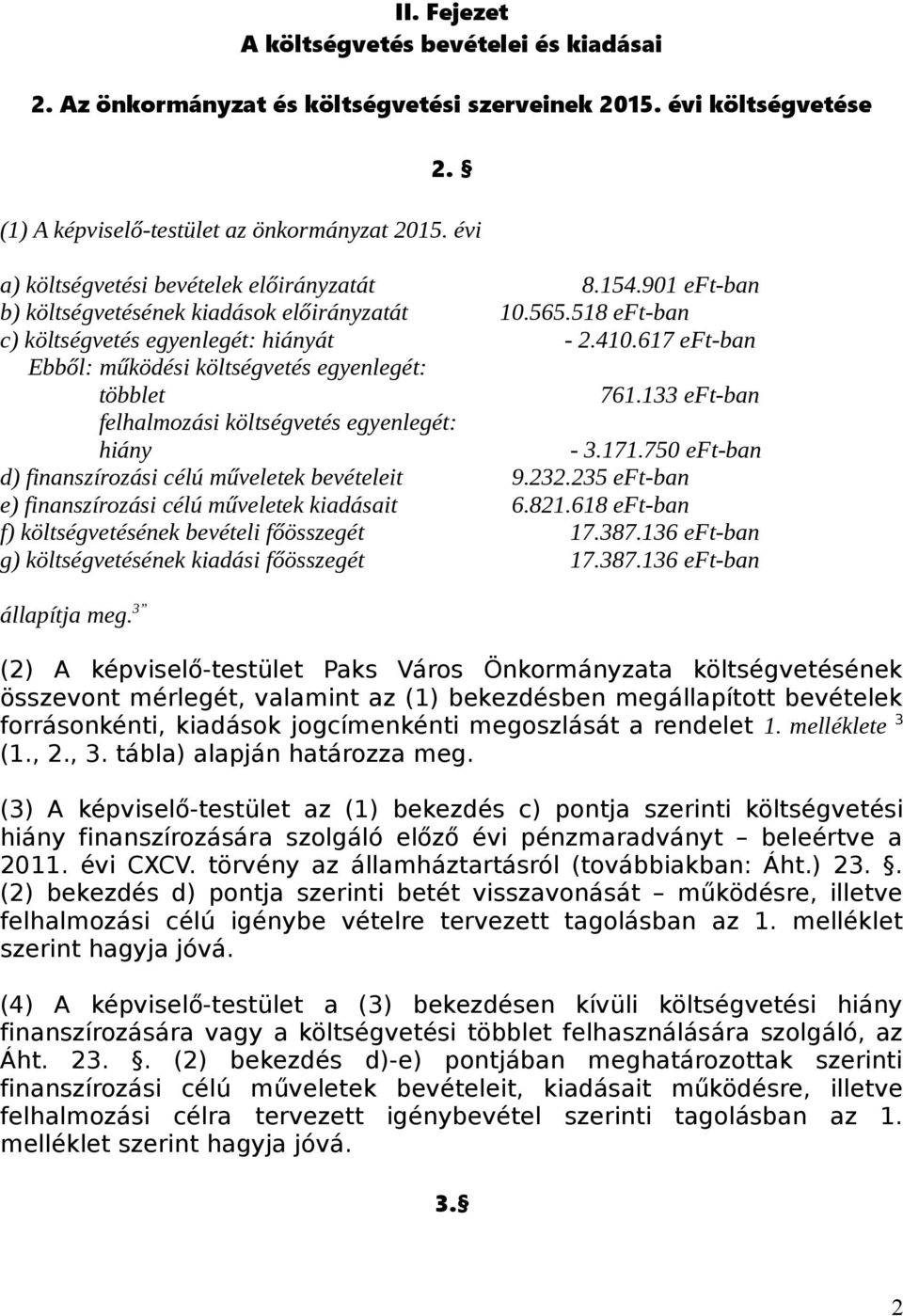 617 eft-ban Ebből: működési költségvetés egyenlegét: többlet 761.133 eft-ban felhalmozási költségvetés egyenlegét: hiány - 3.171.750 eft-ban d) finanszírozási célú műveletek bevételeit 9.232.