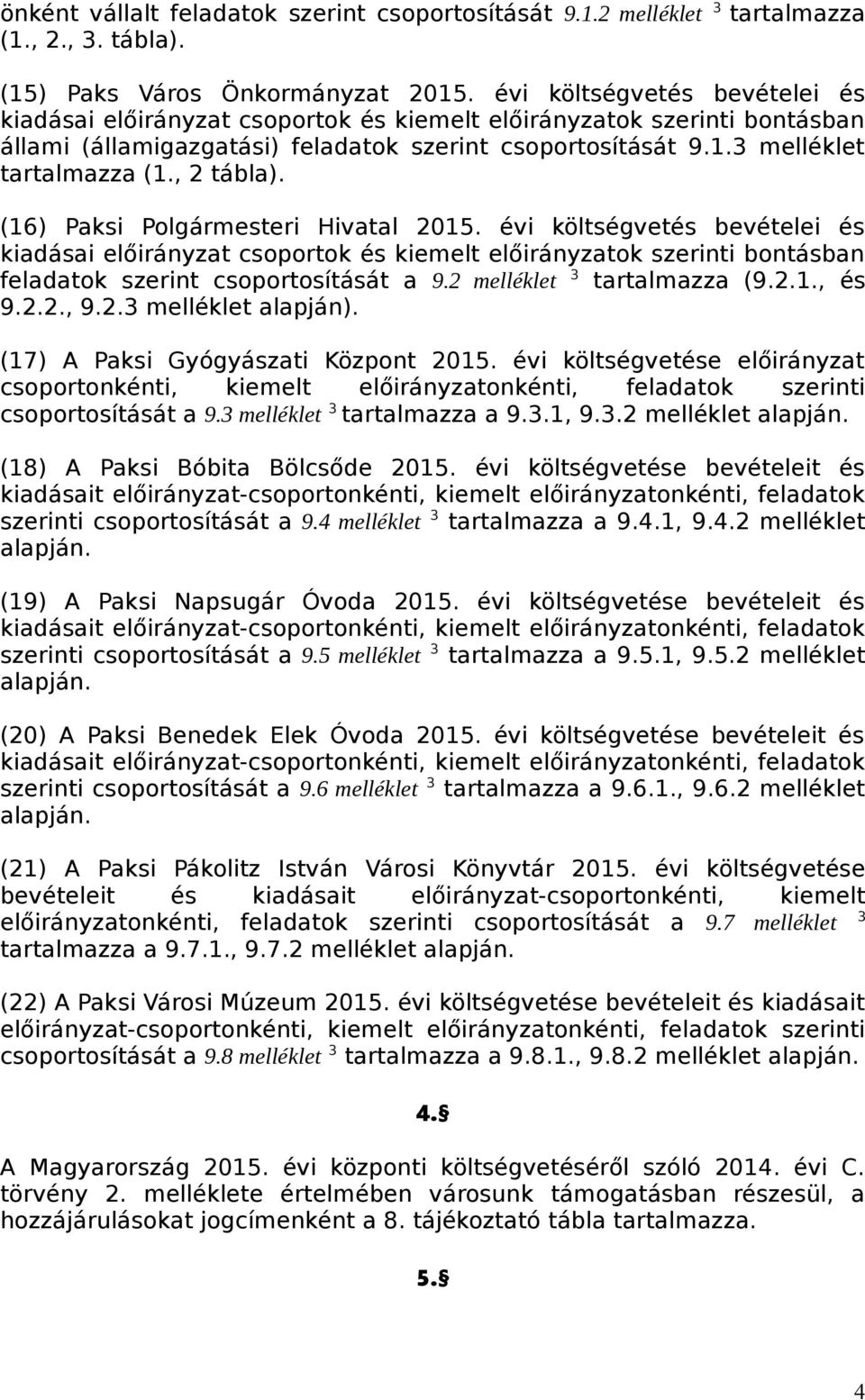 , 2 tábla). (16) Paksi Polgármesteri Hivatal 2015. évi költségvetés bevételei és kiadásai előirányzat csoportok és kiemelt előirányzatok szerinti bontásban feladatok szerint csoportosítását a 9.