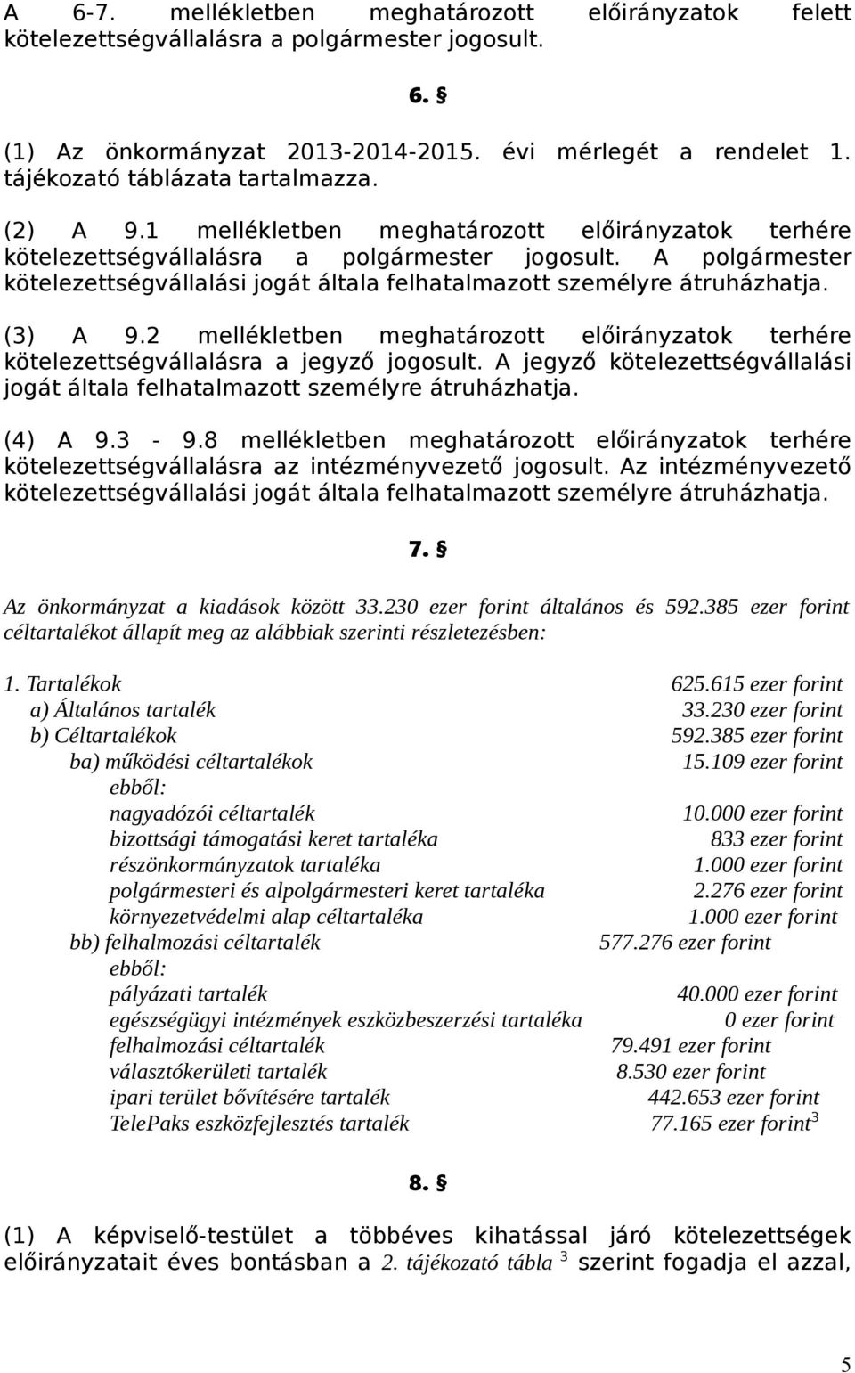 A polgármester kötelezettségvállalási jogát általa felhatalmazott személyre átruházhatja. (3) A 9.2 mellékletben meghatározott előirányzatok terhére kötelezettségvállalásra a jegyző jogosult.