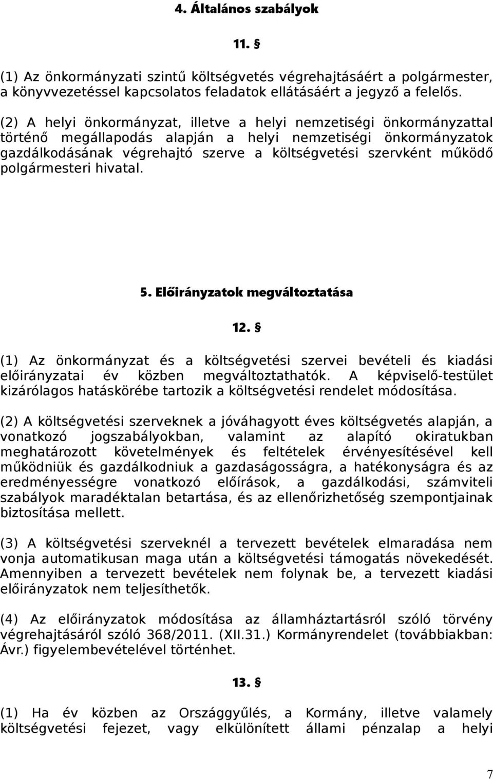 működő polgármesteri hivatal. 5. Előirányzatok megváltoztatása 12. (1) Az önkormányzat és a költségvetési szervei bevételi és kiadási előirányzatai év közben megváltoztathatók.