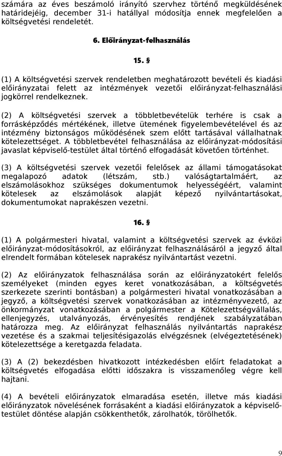 (2) A költségvetési szervek a többletbevételük terhére is csak a forrásképződés mértékének, illetve ütemének figyelembevételével és az intézmény biztonságos működésének szem előtt tartásával