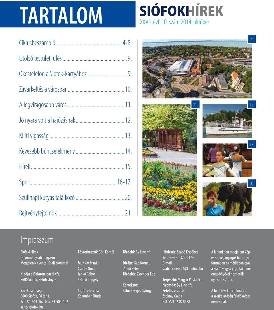 Impresszum Siófoki Hírek Önkormányzati magazin Megjelenik évente 12 alkalommal Kiadja a Balaton-parti Kft. 8600 Siófok, Petőfi stny. 3. Szerkesztőség: 8600 Siófok, Fő tér 1. Tel.