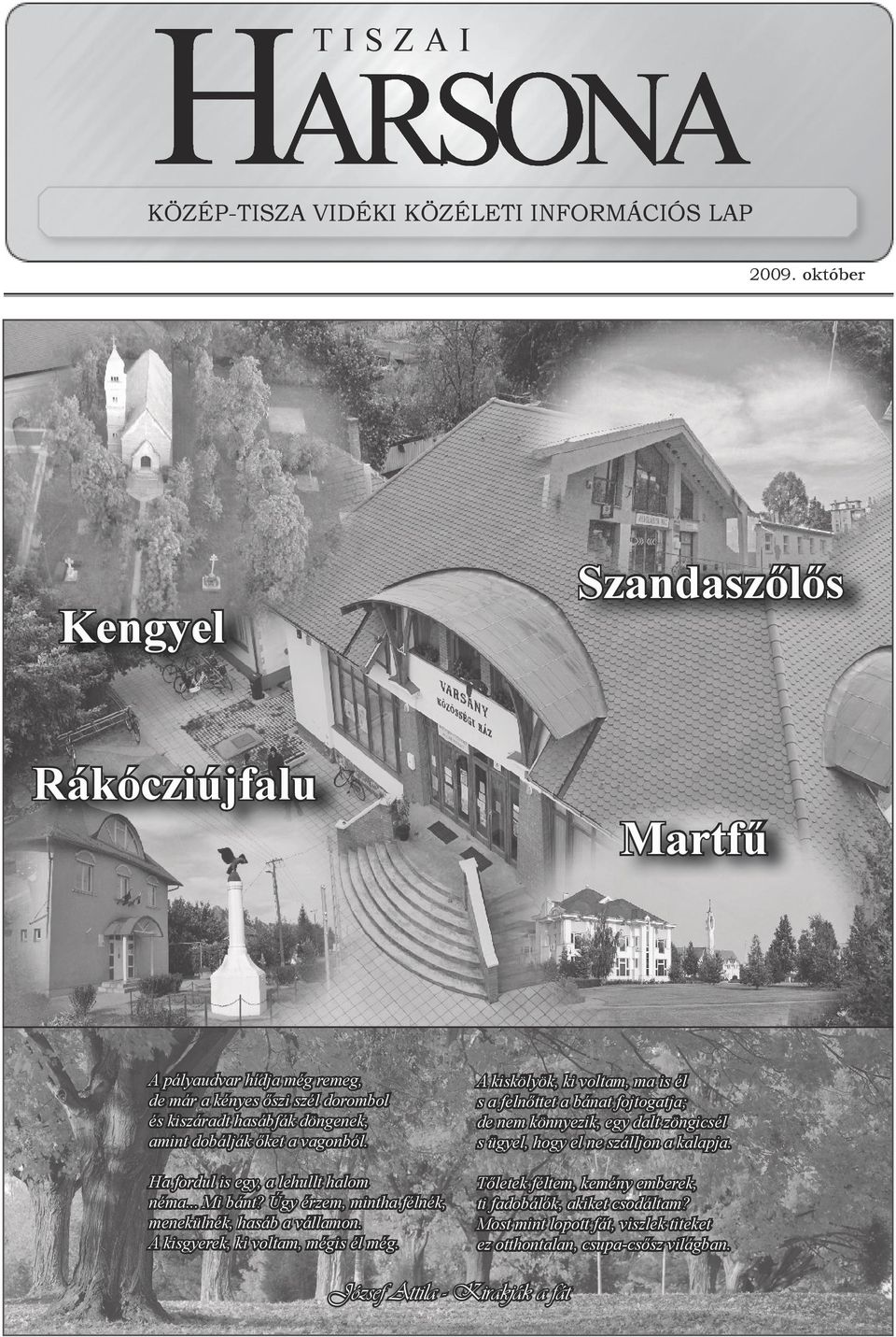 vagonból. A kiskölyök, ki voltam, ma is él s a felnőttet a bánat fojtogatja; de nem könnyezik, egy dalt zöngicsél s ügyel, hogy el ne szálljon a kalapja.