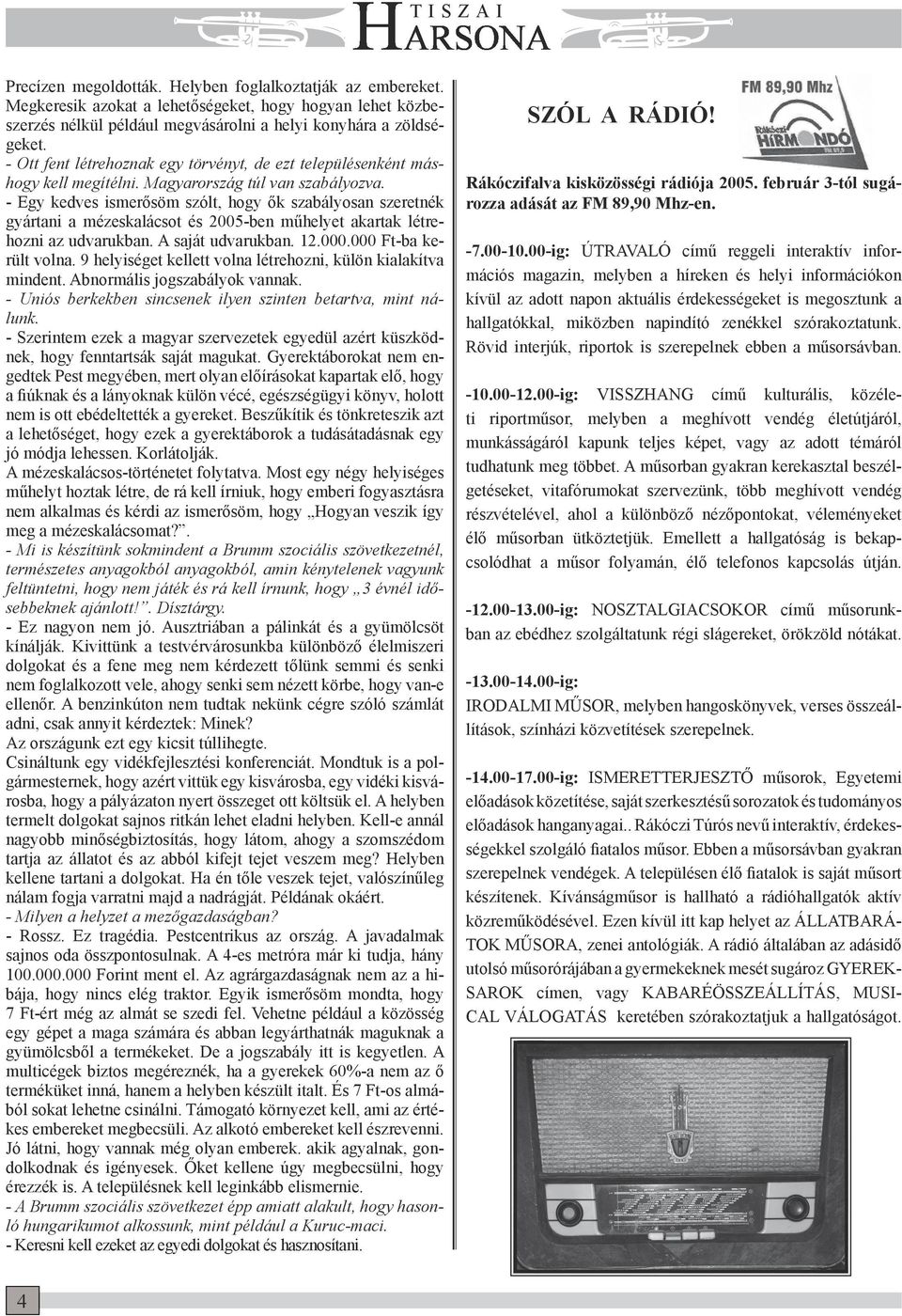 - Egy kedves ismerősöm szólt, hogy ők szabályosan szeretnék gyártani a mézeskalácsot és 2005-ben műhelyet akartak létrehozni az udvarukban. A saját udvarukban. 12.000.000 Ft-ba került volna.