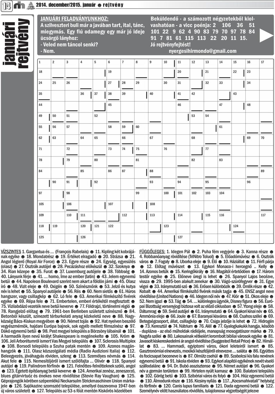 Beküldendő - a számozott négyzetekből kiolvashatóan - a vicc poénja: 2 106 36 51 101 22 9 62 4 90 83 79 70 97 78 84 91 7 81 61 115 113 22 20 11 15. Jó rejtvényfejtést! nyergesihirmondo@gmail.