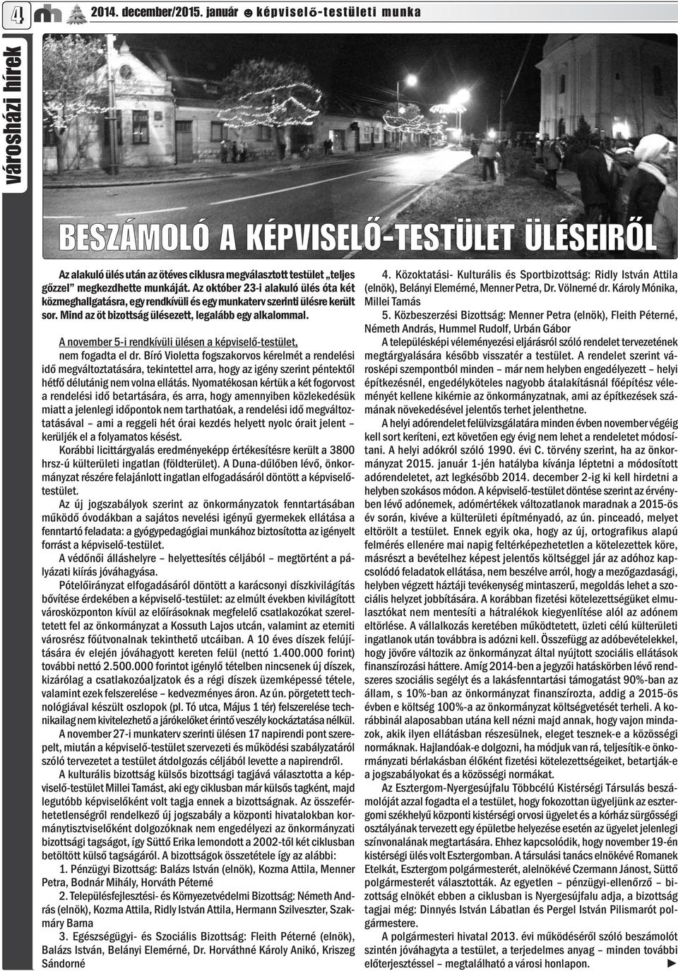 Az október 23-i alakuló ülés óta két közmeghallgatásra, egy rendkívüli és egy munkaterv szerinti ülésre került sor. Mind az öt bizottság ülésezett, legalább egy alkalommal.