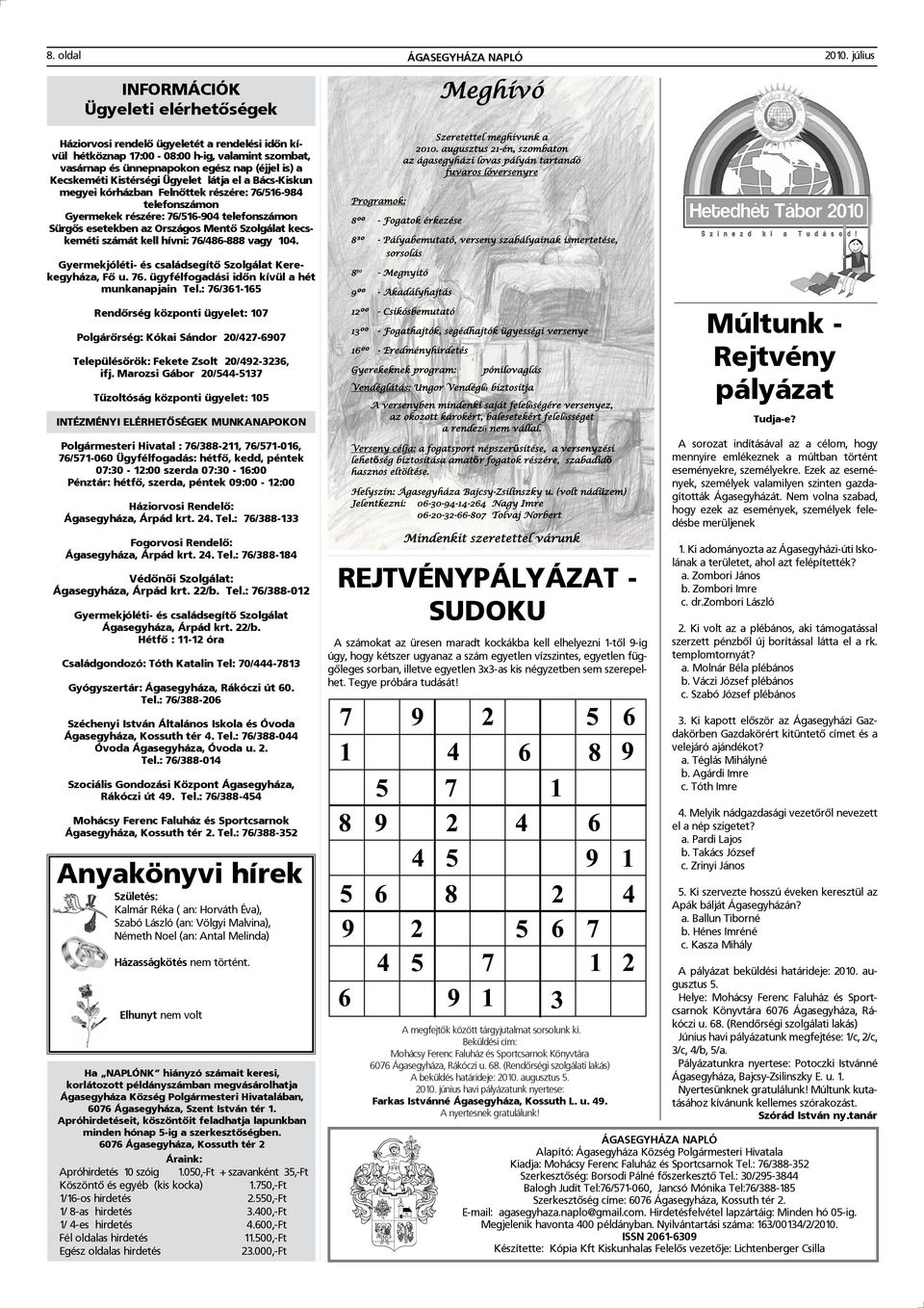 Kistérségi Ügyelet látja el a Bács-Kiskun megyei kórházban Felnőttek részére: 76/516-984 telefonszámon Gyermekek részére: 76/516-904 telefonszámon Sürgős esetekben az Országos Mentő Szolgálat