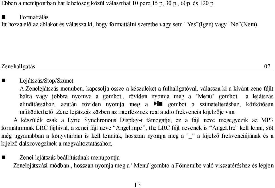 , röviden nyomja meg a "Menü" gombot a lejátszás elindítássához, azután röviden nyomja meg a gombot a szüneteltetéshez, körkörösen működtethető.