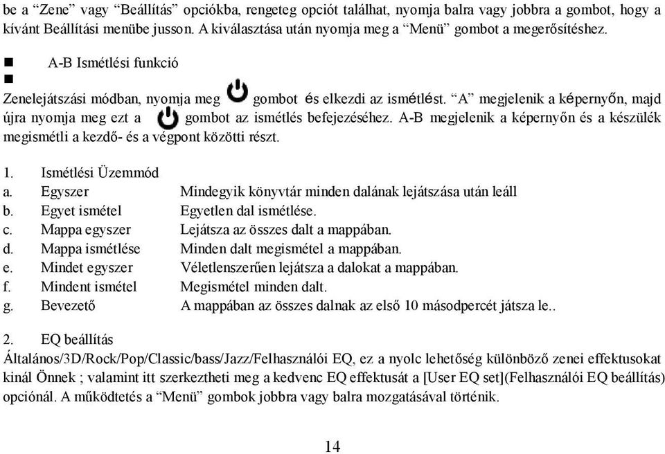 A-B megjelenik a képernyőn és a készülék megismétli a kezdő- és a végpont közötti részt. 1. Ismétlési Üzemmód a. Egyszer Mindegyik könyvtár minden dalának lejátszása után leáll b.