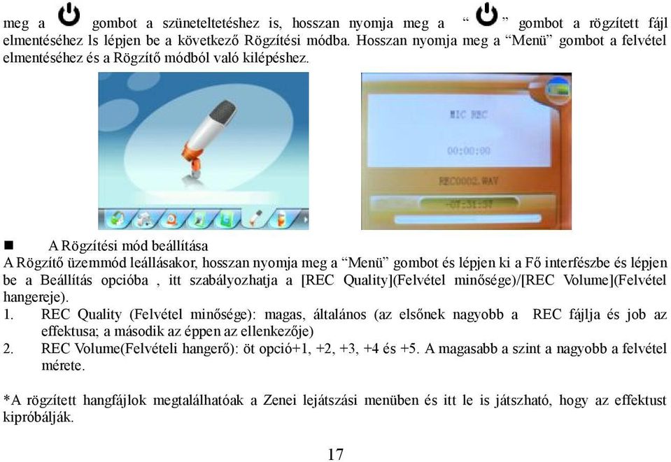 A Rögzítési mód beállítása A Rögzítő üzemmód leállásakor, hosszan nyomja meg a Menü gombot és lépjen ki a Fő interfészbe és lépjen be a Beállítás opcióba, itt szabályozhatja a [REC Quality](Felvétel