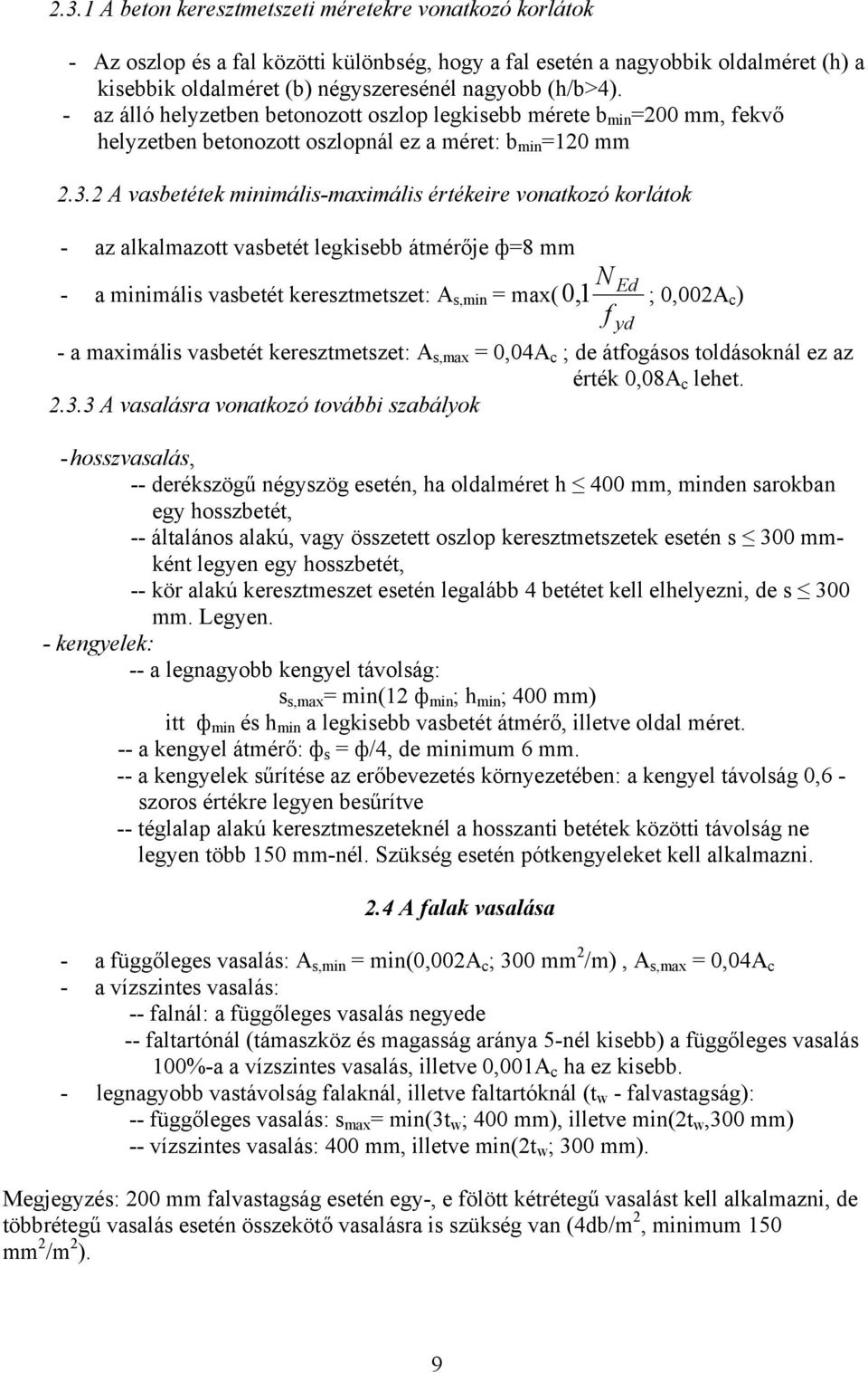 2 A vasbetétek minimális-maximális értékeire vonatkozó korlátok - az alkalmazott vasbetét legkisebb átmérője ф=8 mm N Ed - a minimális vasbetét keresztmetszet: A s,min = max( 0,1 ; 0,002A c ) f yd -