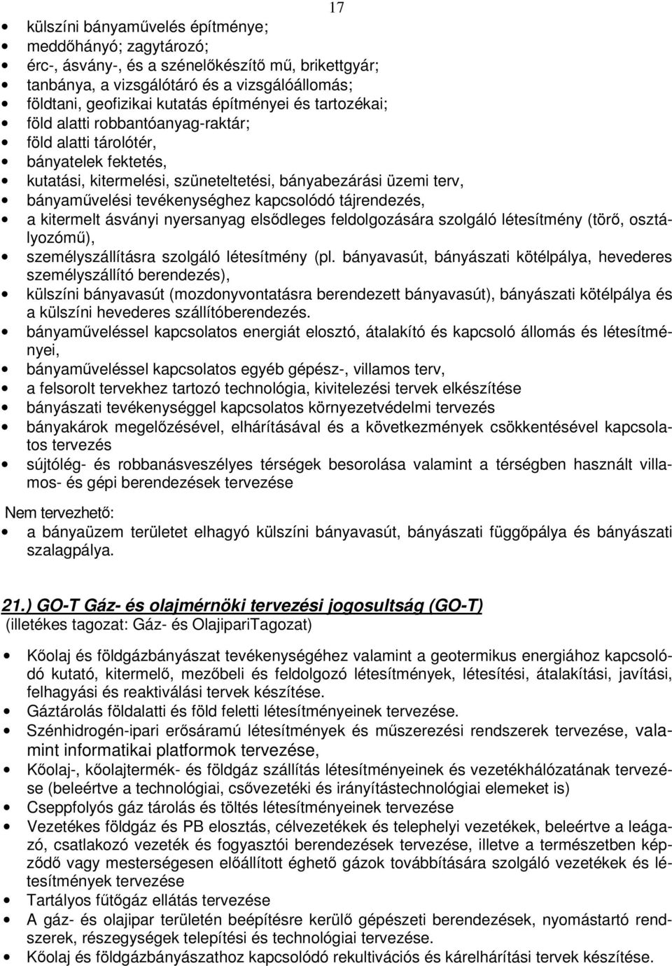 tájrendezés, a kitermelt ásványi nyersanyag elsdleges feldolgozására szolgáló létesítmény (tör, osztályozóm), személyszállításra szolgáló létesítmény (pl.