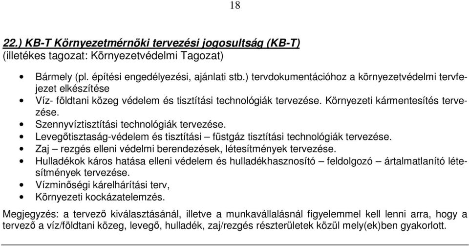 Szennyvíztisztítási technológiák tervezése. Levegtisztaság-védelem és tisztítási füstgáz tisztítási technológiák tervezése. Zaj rezgés elleni védelmi berendezések, létesítmények tervezése.