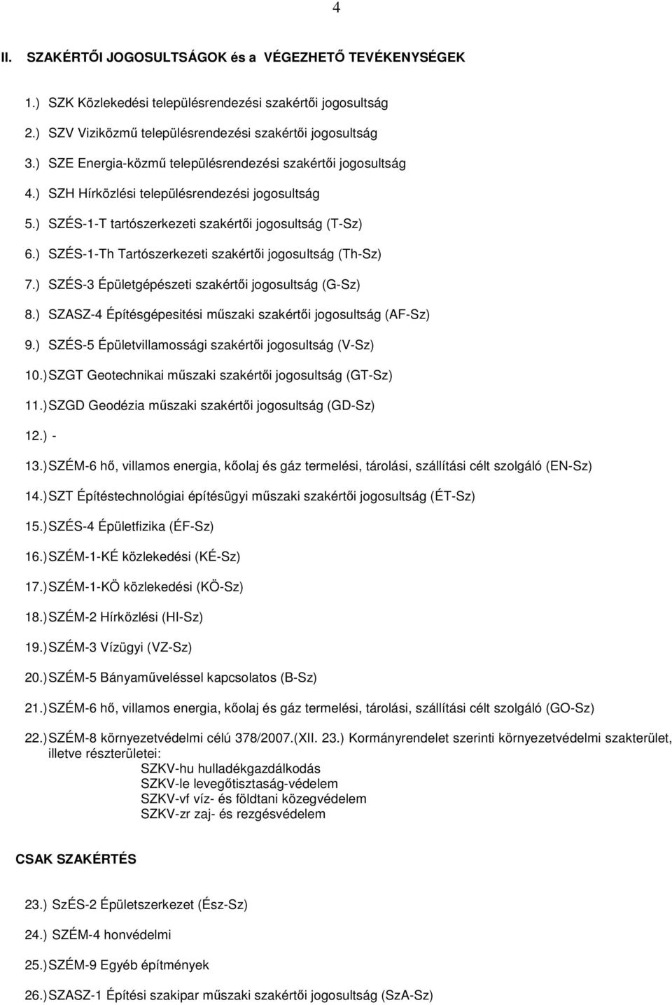 ) SZÉS-1-Th Tartószerkezeti szakérti jogosultság (Th-Sz) 7.) SZÉS-3 Épületgépészeti szakérti jogosultság (G-Sz) 8.) SZASZ-4 Építésgépesitési mszaki szakérti jogosultság (AF-Sz) 9.