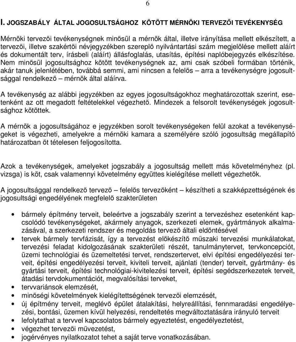 Nem minsül jogosultsághoz kötött tevékenységnek az, ami csak szóbeli formában történik, akár tanuk jelenlétében, továbbá semmi, ami nincsen a felels arra a tevékenységre jogosultsággal rendelkez