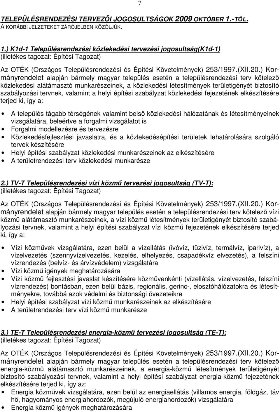 ) Kormányrendelet alapján bármely magyar település esetén a településrendezési terv kötelez közlekedési alátámasztó munkarészeinek, a közlekedési létesítmények területigényét biztosító szabályozási