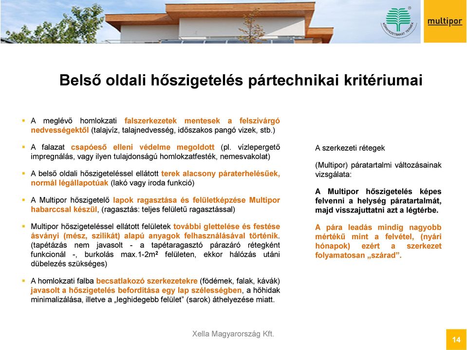 vízlepergető impregnálás, vagy ilyen tulajdonságú homlokzatfesték, nemesvakolat) A belső oldali hőszigeteléssel ellátott terek alacsony páraterhelésűek, normál légállapotúak (lakó vagy iroda funkció)