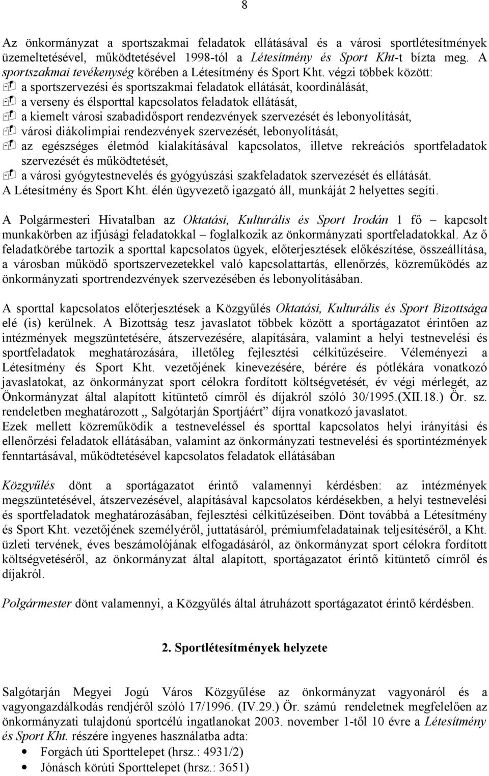 végzi többek között: - a sportszervezési és sportszakmai feladatok ellátását, koordinálását, - a verseny és élsporttal kapcsolatos feladatok ellátását, - a kiemelt városi rendezvények szervezését és