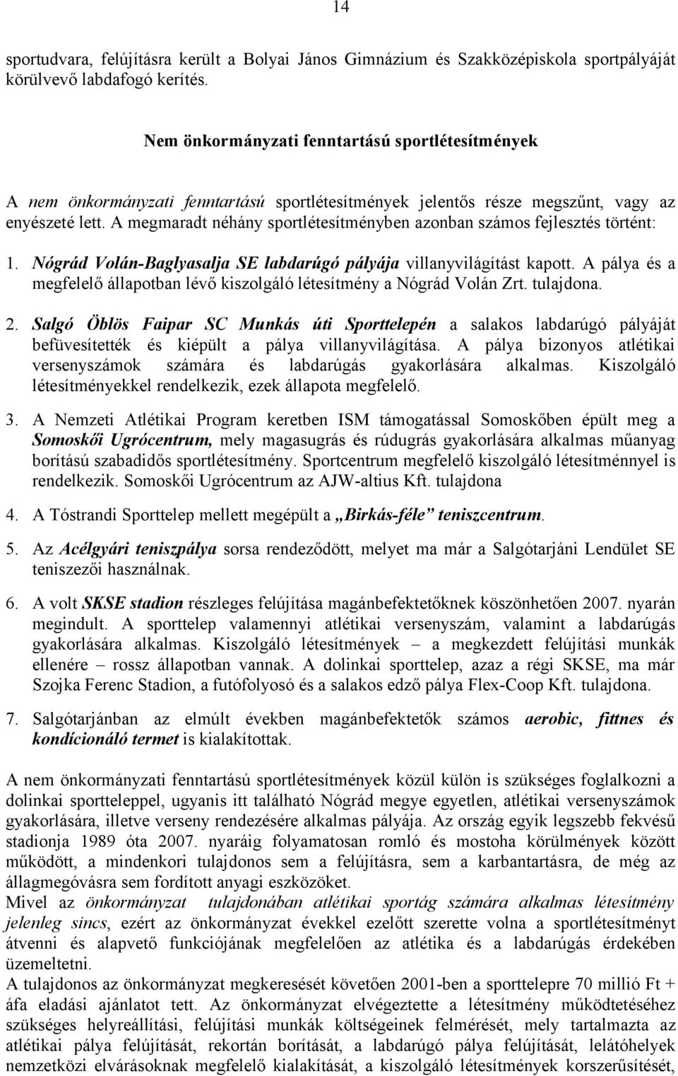 A megmaradt néhány sportlétesítményben azonban számos fejlesztés történt: 1. Nógrád Volán-Baglyasalja SE labdarúgó pályája villanyvilágítást kapott.