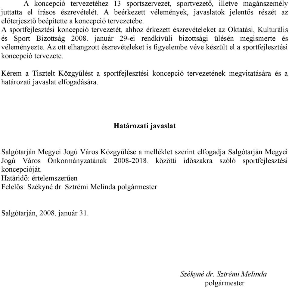 A sportfejlesztési koncepció tervezetét, ahhoz érkezett észrevételeket az Oktatási, Kulturális és Sport Bizottság 2008. január 29-ei rendkívüli bizottsági ülésén megismerte és véleményezte.