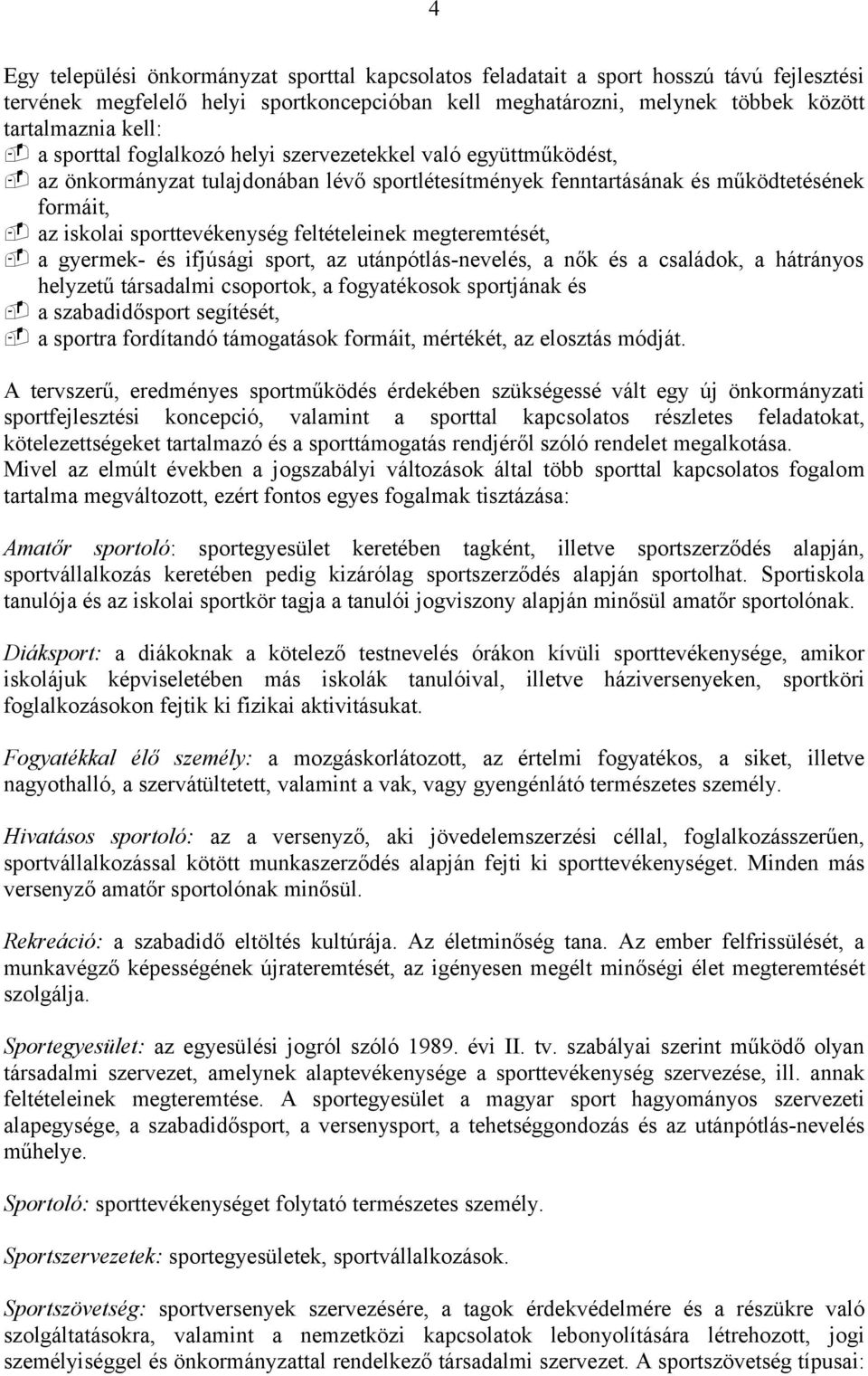 feltételeinek megteremtését, - a gyermek- és ifjúsági sport, az utánpótlás-nevelés, a nők és a családok, a hátrányos helyzetű társadalmi csoportok, a fogyatékosok sportjának és - a segítését, - a