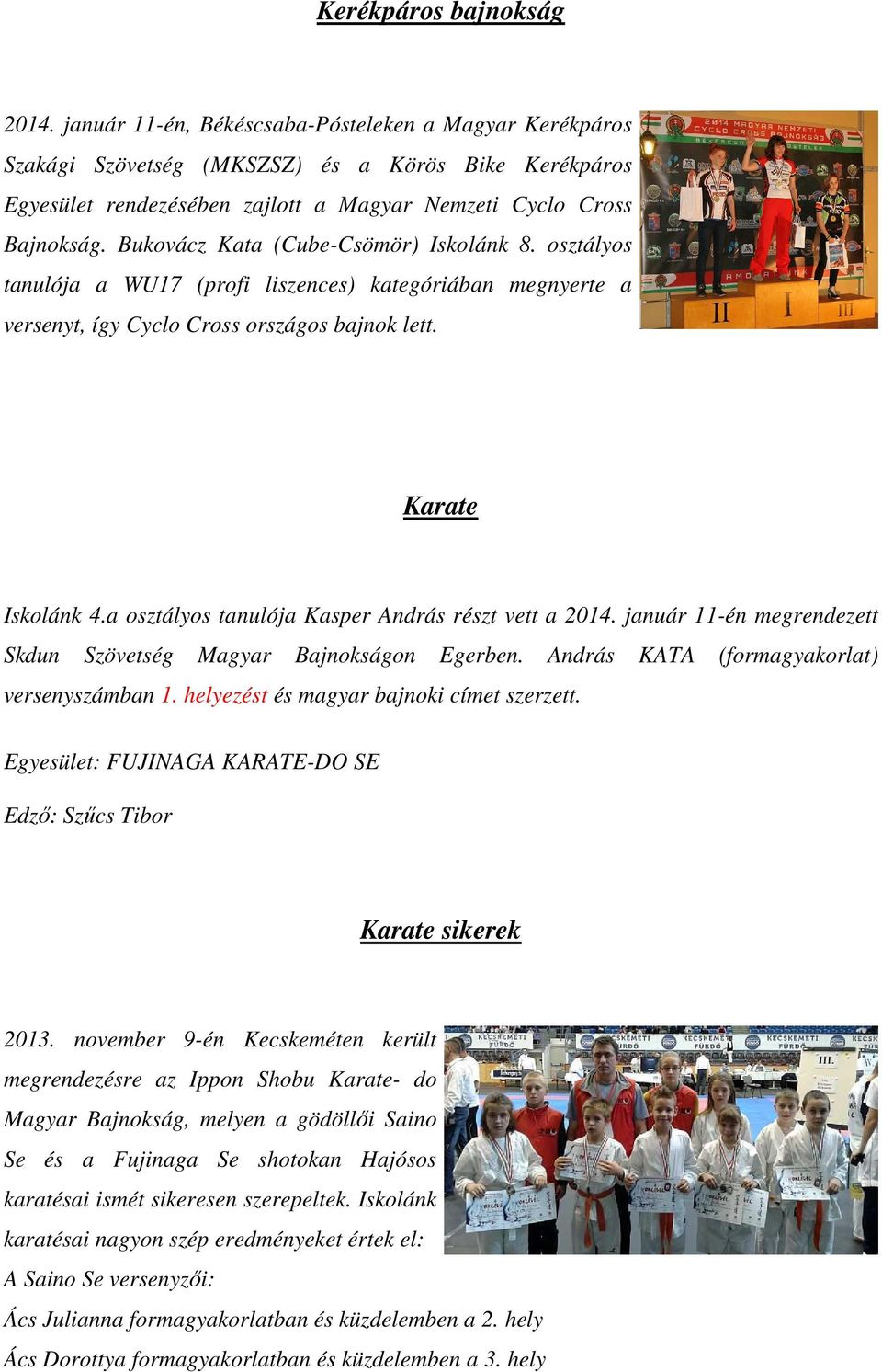 Bukovácz Kata (Cube-Csömör) Iskolánk 8. osztályos tanulója a WU17 (profi liszences) kategóriában megnyerte a versenyt, így Cyclo Cross országos bajnok lett. Karate Iskolánk 4.