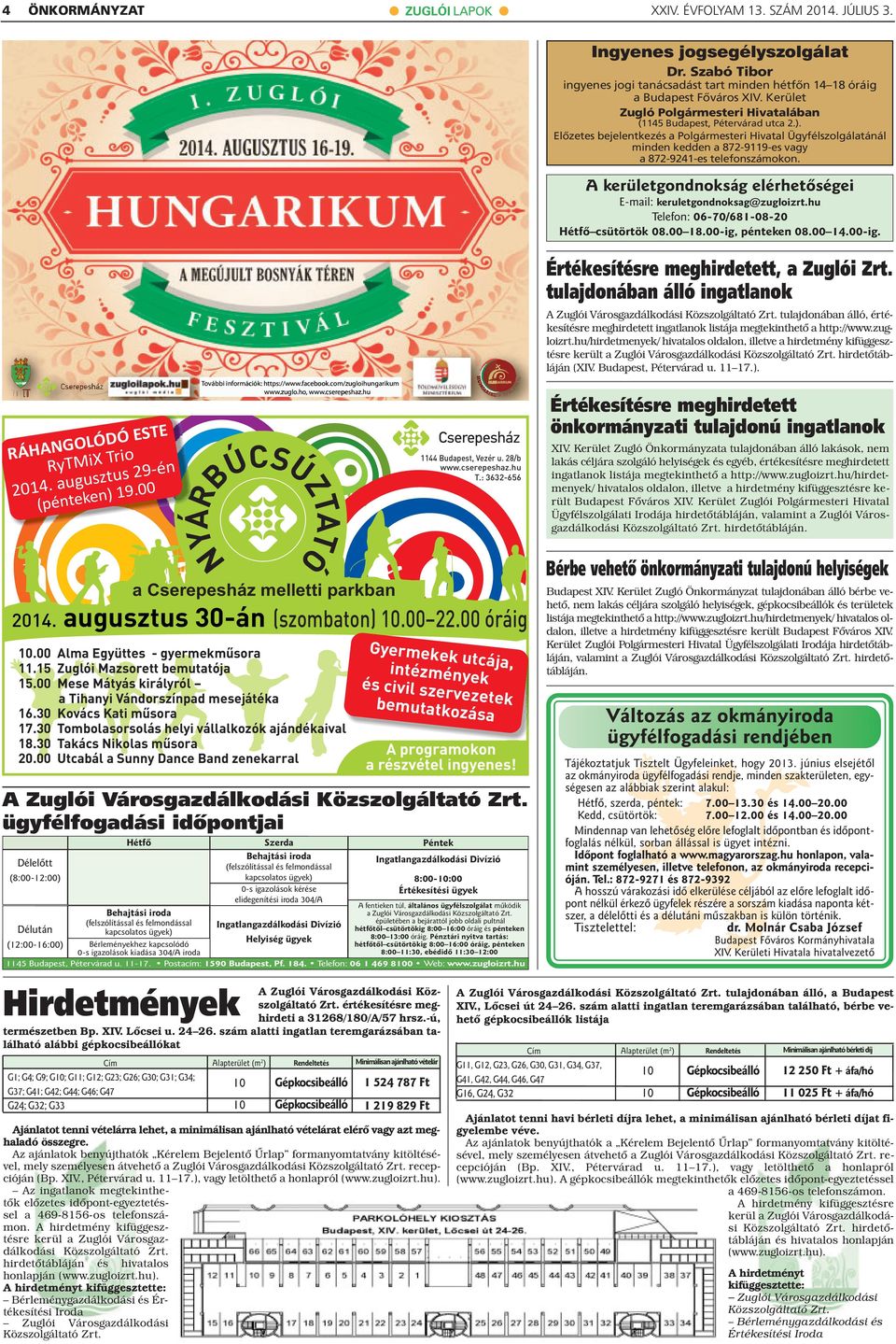 A kerületgondnokság elérhetőségei E-mail: keruletgondnoksag@zugloizrt.hu Telefon: 06-70/68-08-0 Hétfő csütörtök 08.00 8.00-ig, pénteken 08.00 4.00-ig. Értékesítésre meghirdetett, a Zuglói Zrt.