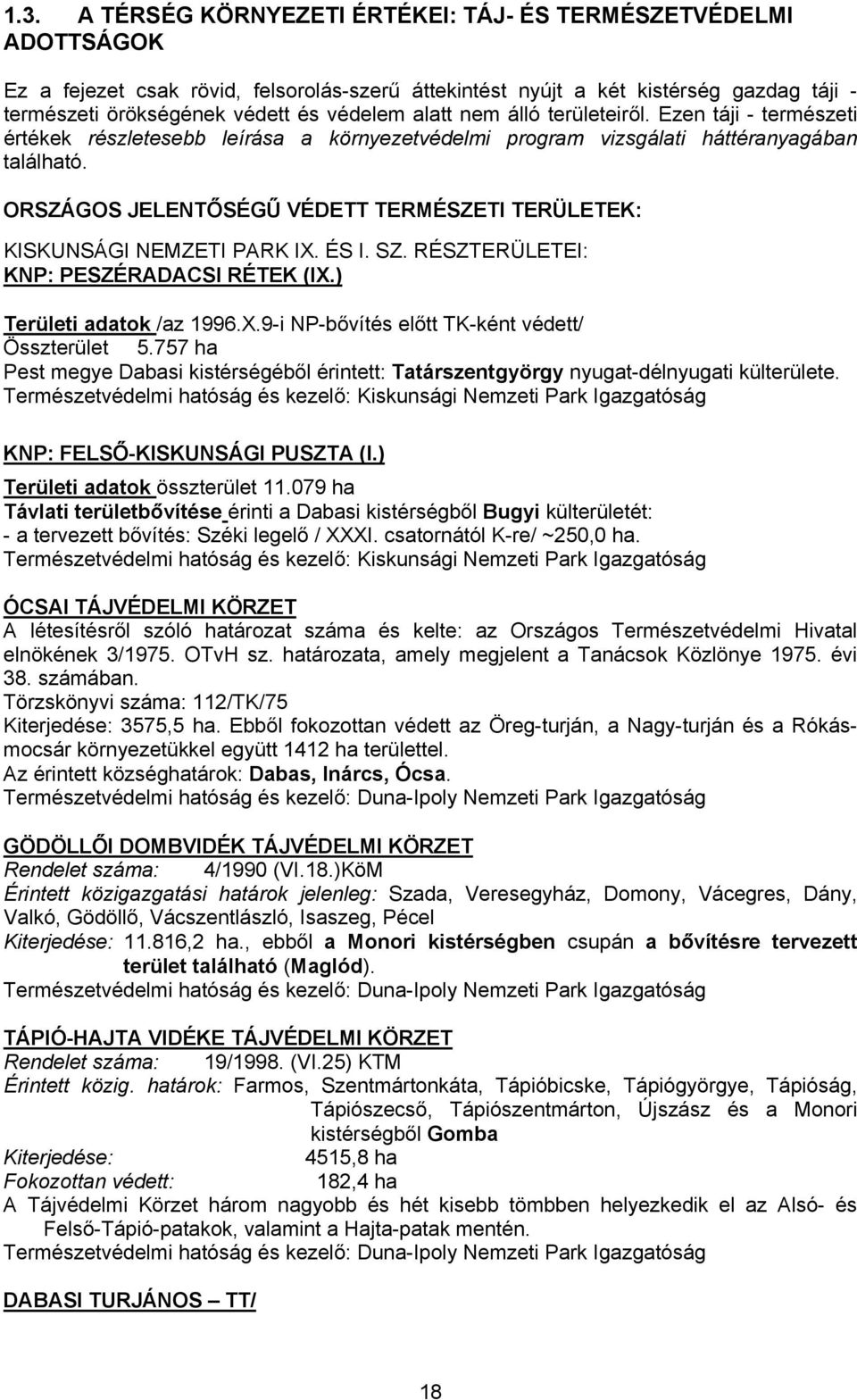 ORSZÁGOS JELENTŐSÉGŰ VÉDETT TERMÉSZETI TERÜLETEK: KISKUNSÁGI NEMZETI PARK IX. ÉS I. SZ. RÉSZTERÜLETEI: KNP: PESZÉRADACSI RÉTEK (IX.) Területi adatok /az 1996.X.9-i NP-bővítés előtt TK-ként védett/ Összterület 5.