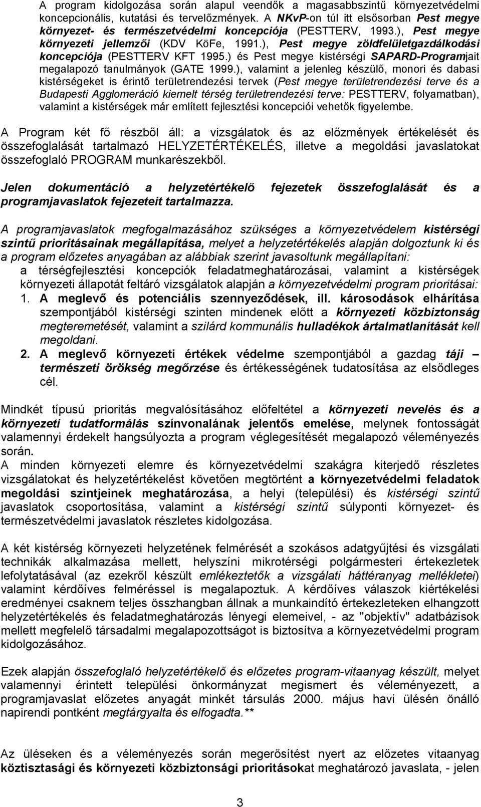 ), Pest megye zöldfelületgazdálkodási koncepciója (PESTTERV KFT 1995.) és Pest megye kistérségi SAPARD-Programjait megalapozó tanulmányok (GATE 1999.