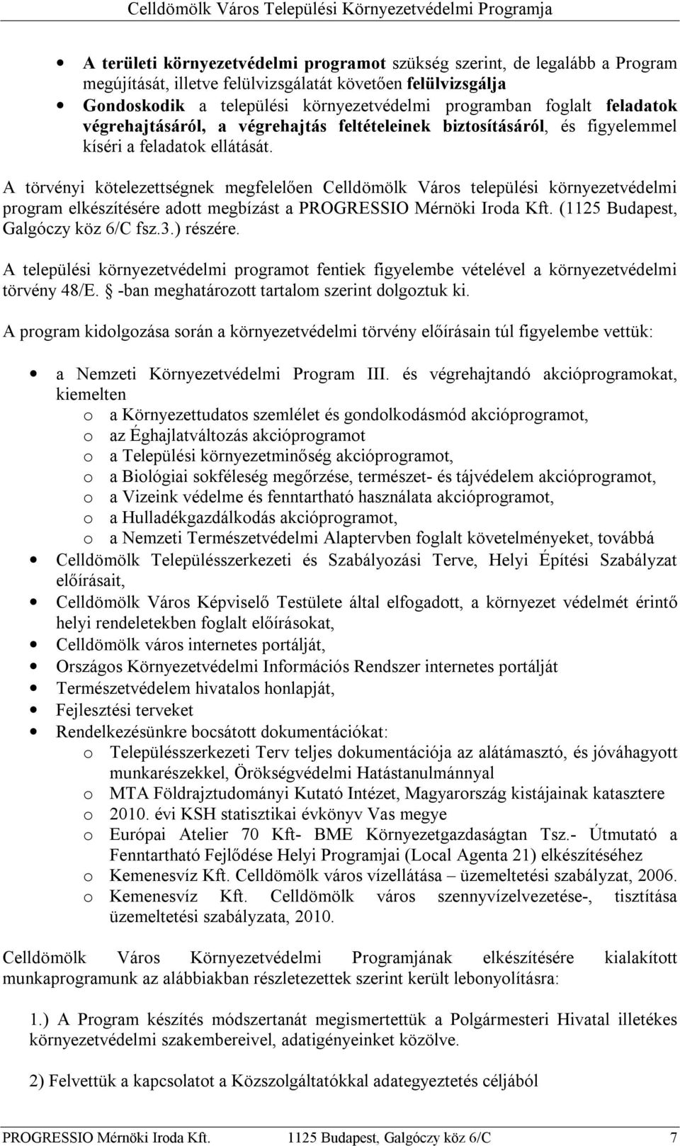 A törvényi kötelezettségnek megfelelően Celldömölk Város települési környezetvédelmi program elkészítésére adott megbízást a PROGRESSIO Mérnöki Iroda Kft. (1125 Budapest, Galgóczy köz 6/C fsz.3.