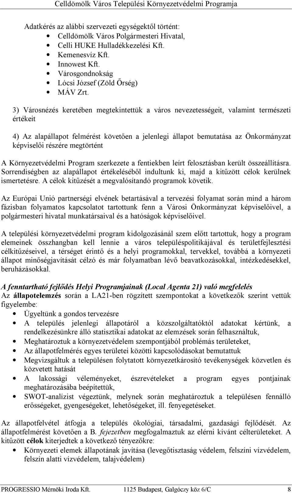 3) Városnézés keretében megtekintettük a város nevezetességeit, valamint természeti értékeit 4) Az alapállapot felmérést követően a jelenlegi állapot bemutatása az Önkormányzat képviselői részére