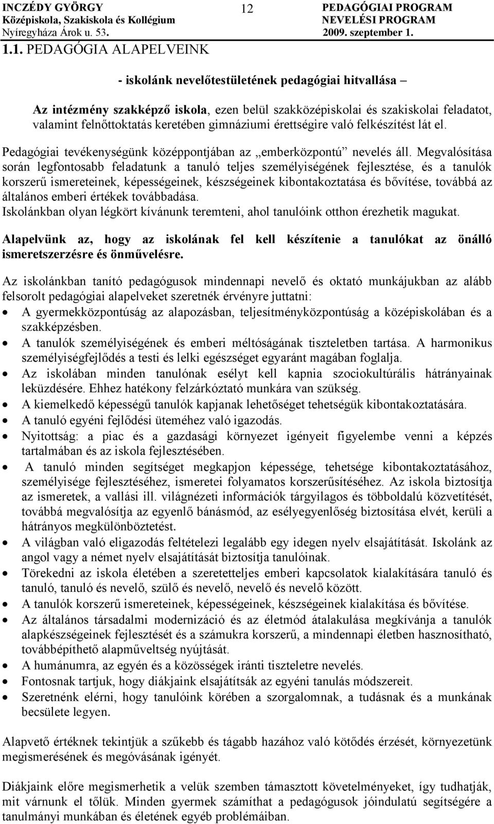 Megvalósítása során legfontosabb feladatunk a tanuló teljes személyiségének fejlesztése, és a tanulók korszerű ismereteinek, képességeinek, készségeinek kibontakoztatása és bővítése, továbbá az