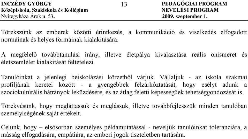 Vállaljuk - az iskola szakmai profiljának keretei között - a gyengébbek felzárkóztatását, hogy esélyt adunk a szociokultúrális hátrányok leküzdésére, és az átlag feletti képességűek