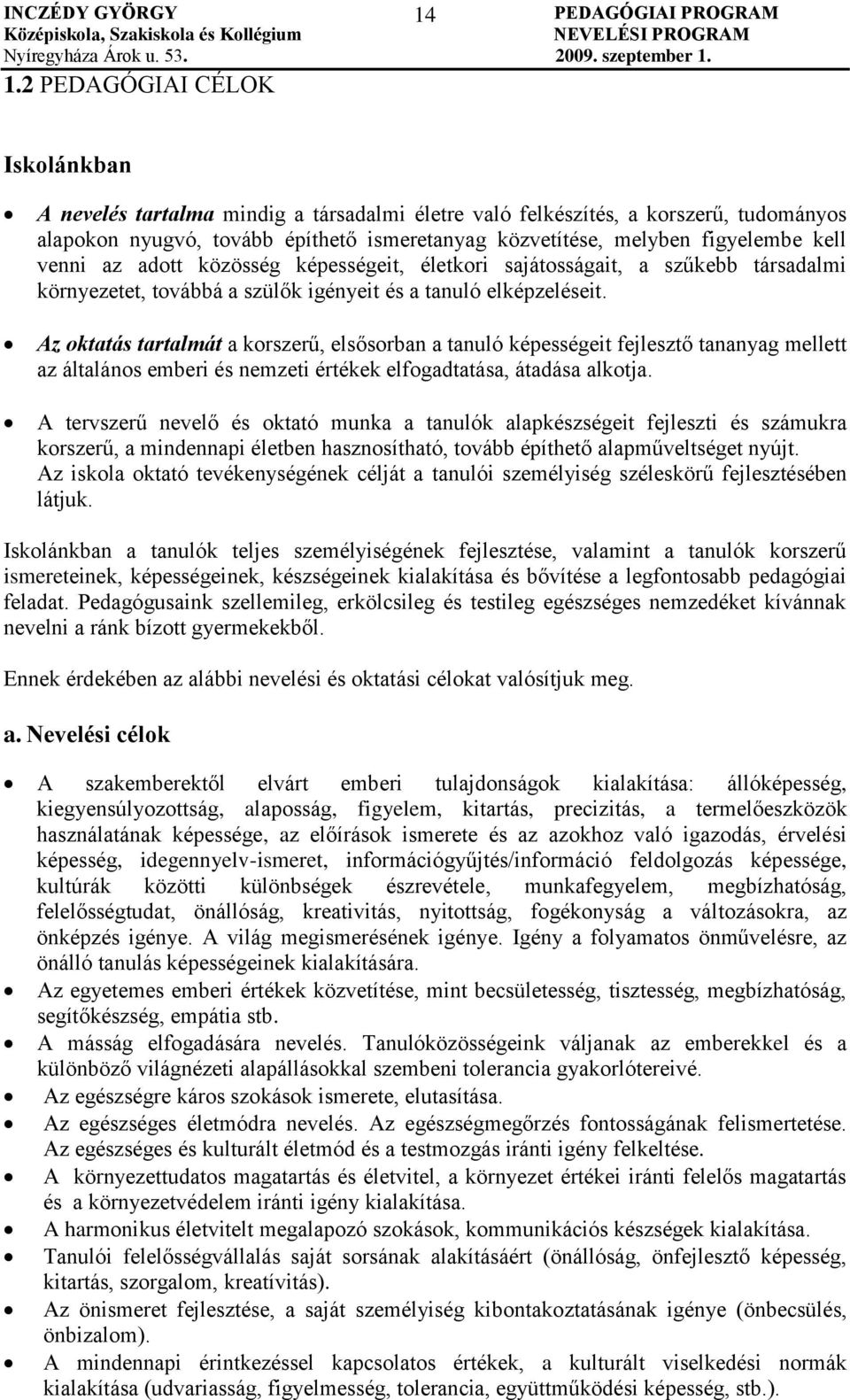 Az oktatás tartalmát a korszerű, elsősorban a tanuló képességeit fejlesztő tananyag mellett az általános emberi és nemzeti értékek elfogadtatása, átadása alkotja.