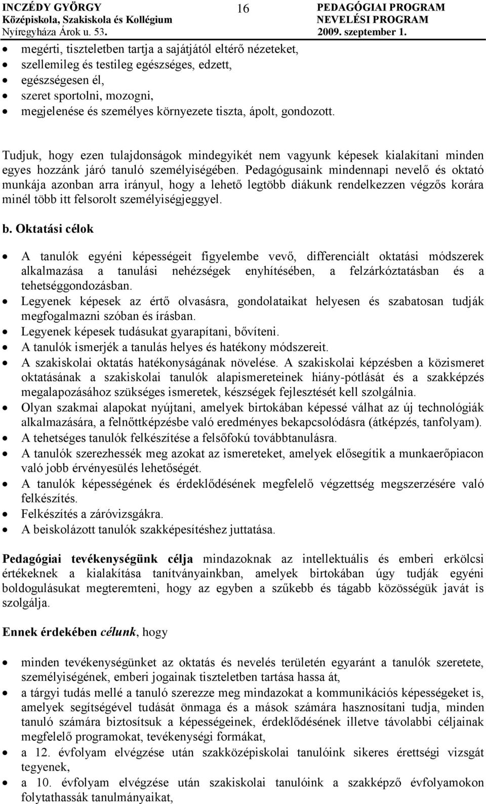 Pedagógusaink mindennapi nevelő és oktató munkája azonban arra irányul, hogy a lehető legtöbb diákunk rendelkezzen végzős korára minél több itt felsorolt személyiségjeggyel. b.