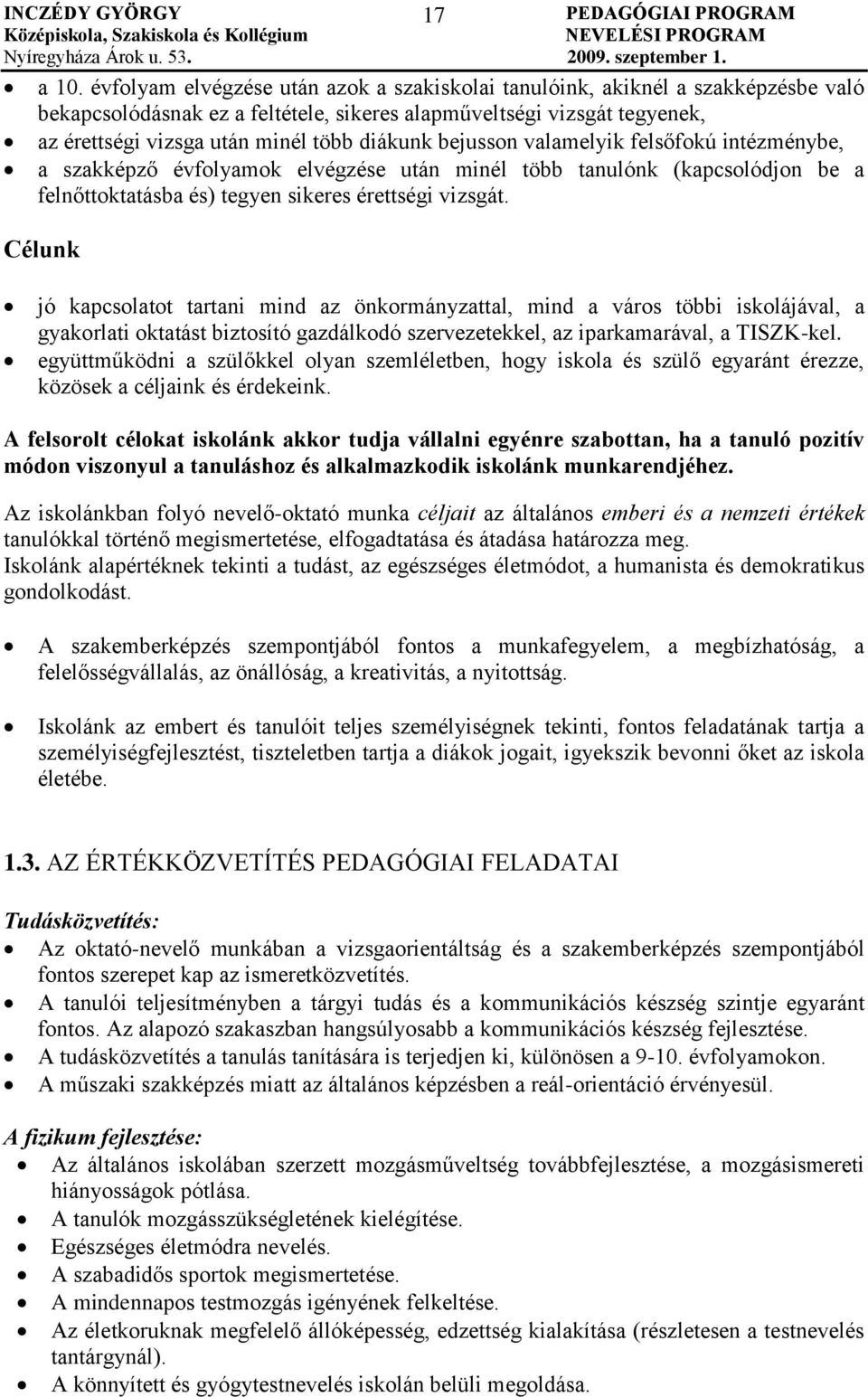 bejusson valamelyik felsőfokú intézménybe, a szakképző évfolyamok elvégzése után minél több tanulónk (kapcsolódjon be a felnőttoktatásba és) tegyen sikeres érettségi vizsgát.