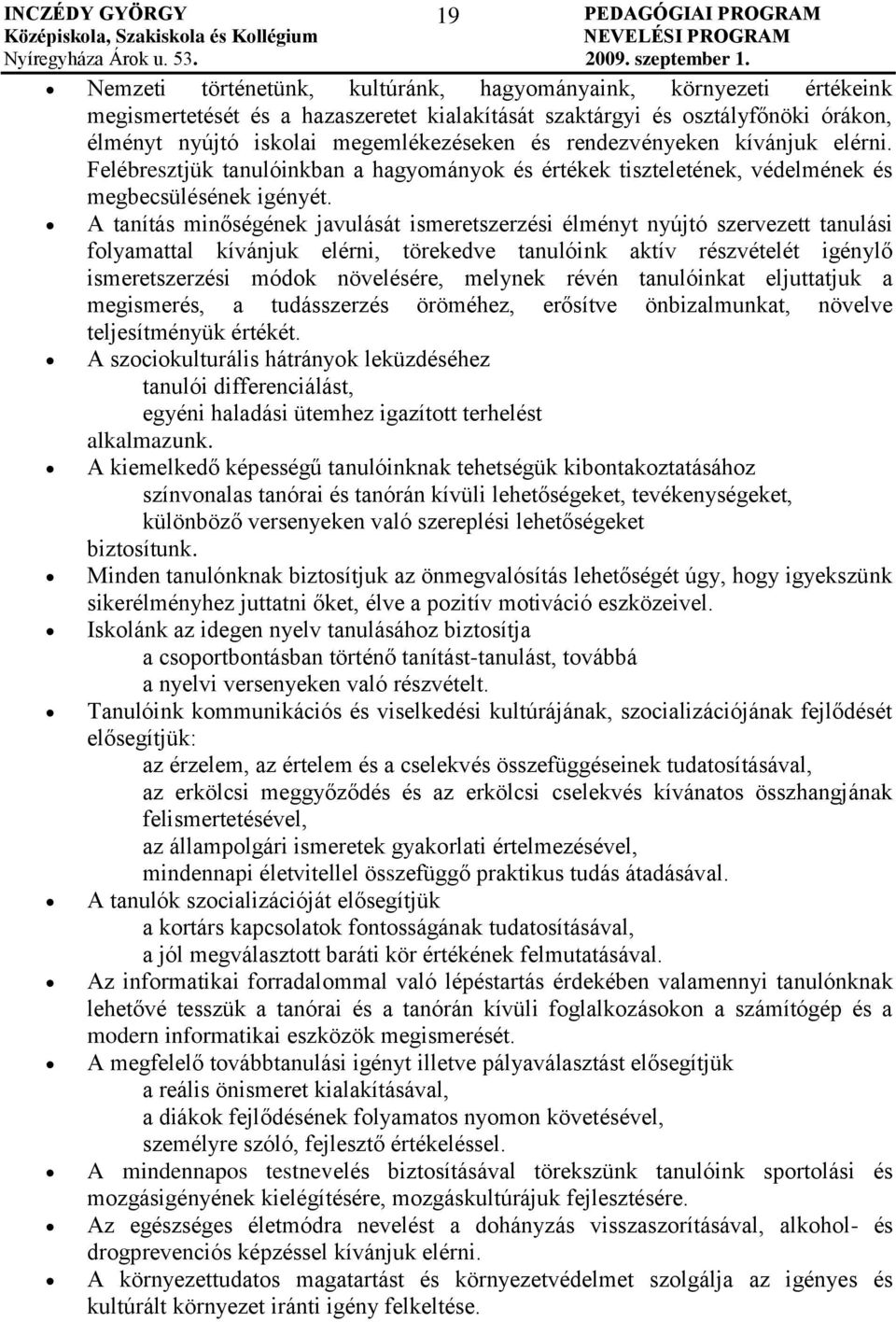 A tanítás minőségének javulását ismeretszerzési élményt nyújtó szervezett tanulási folyamattal kívánjuk elérni, törekedve tanulóink aktív részvételét igénylő ismeretszerzési módok növelésére, melynek