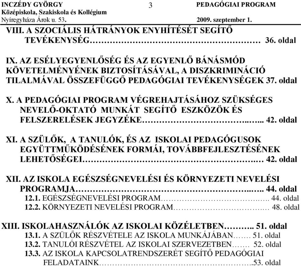 A VÉGREHAJTÁSÁHOZ SZÜKSÉGES NEVELŐ-OKTATÓ MUNKÁT SEGÍTŐ ESZKÖZÖK ÉS FELSZERELÉSEK JEGYZÉKE..... 42. oldal XI.