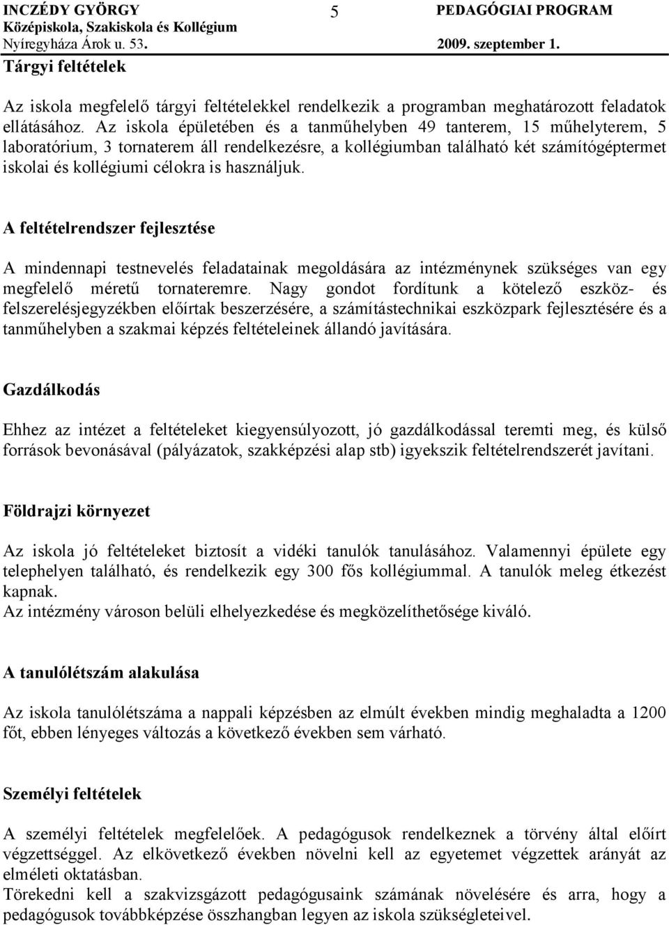 használjuk. A feltételrendszer fejlesztése A mindennapi testnevelés feladatainak megoldására az intézménynek szükséges van egy megfelelő méretű tornateremre.