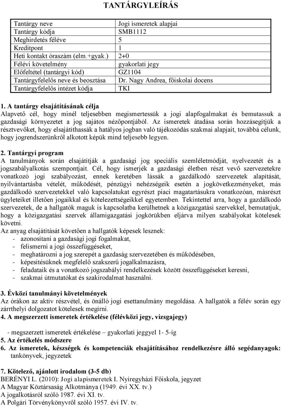 A tantárgy elsajátításának célja Alapvető cél, hogy minél teljesebben megismertessük a jogi alapfogalmakat és bemutassuk a gazdasági környezetet a jog sajátos nézőpontjából.