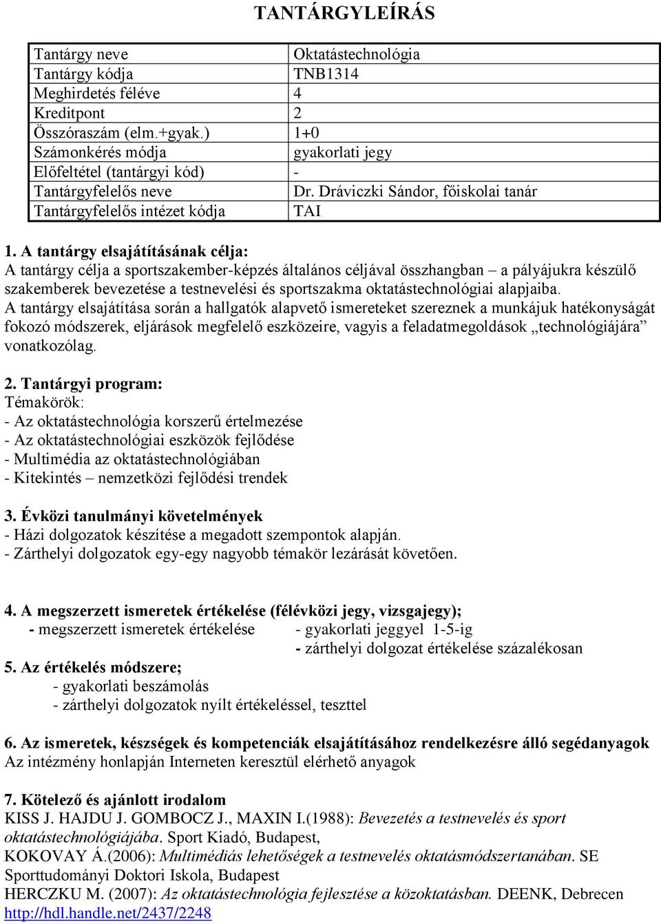 A tantárgy elsajátításának célja: A tantárgy célja a sportszakember-képzés általános céljával összhangban a pályájukra készülő szakemberek bevezetése a testnevelési és sportszakma oktatástechnológiai