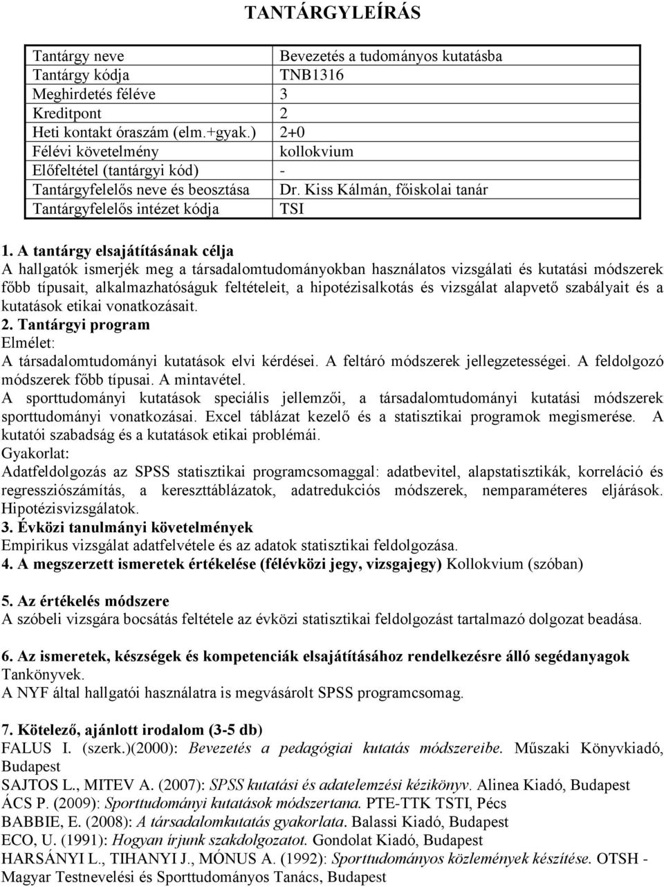 A tantárgy elsajátításának célja A hallgatók ismerjék meg a társadalomtudományokban használatos vizsgálati és kutatási módszerek főbb típusait, alkalmazhatóságuk feltételeit, a hipotézisalkotás és