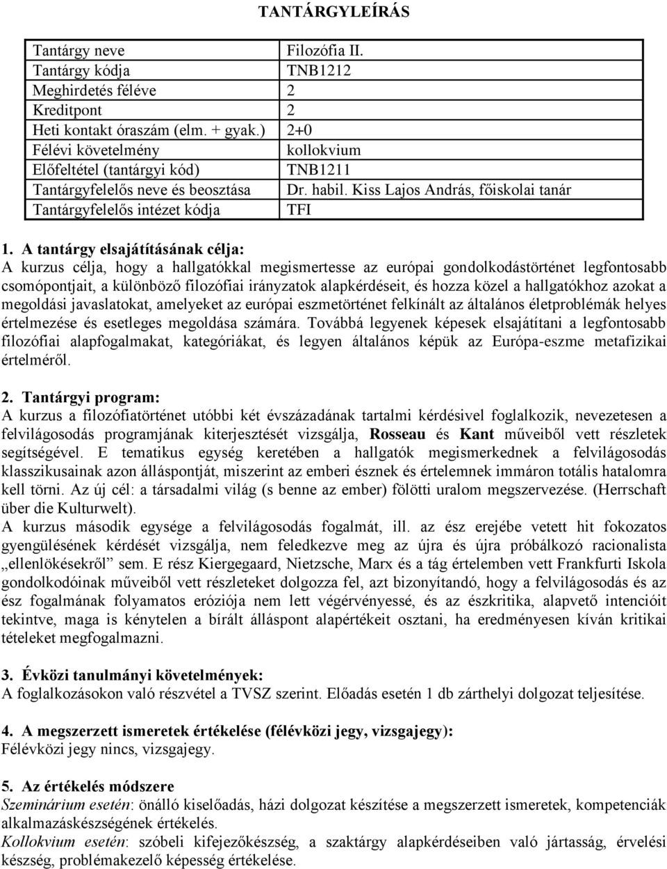 A tantárgy elsajátításának célja: A kurzus célja, hogy a hallgatókkal megismertesse az európai gondolkodástörténet legfontosabb csomópontjait, a különböző filozófiai irányzatok alapkérdéseit, és