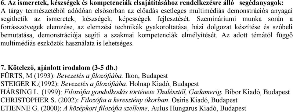 Szemináriumi munka során a forrásszövegek elemzése, az elemzési technikák gyakoroltatása, házi dolgozat készítése és szóbeli bemutatása, demonstrációja segíti a szakmai kompetenciák elmélyítését.