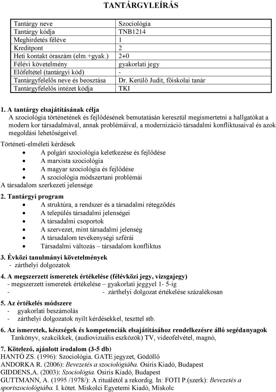 A tantárgy elsajátításának célja A szociológia történetének és fejlődésének bemutatásán keresztül megismertetni a hallgatókat a modern kor társadalmával, annak problémáival, a modernizáció társadalmi