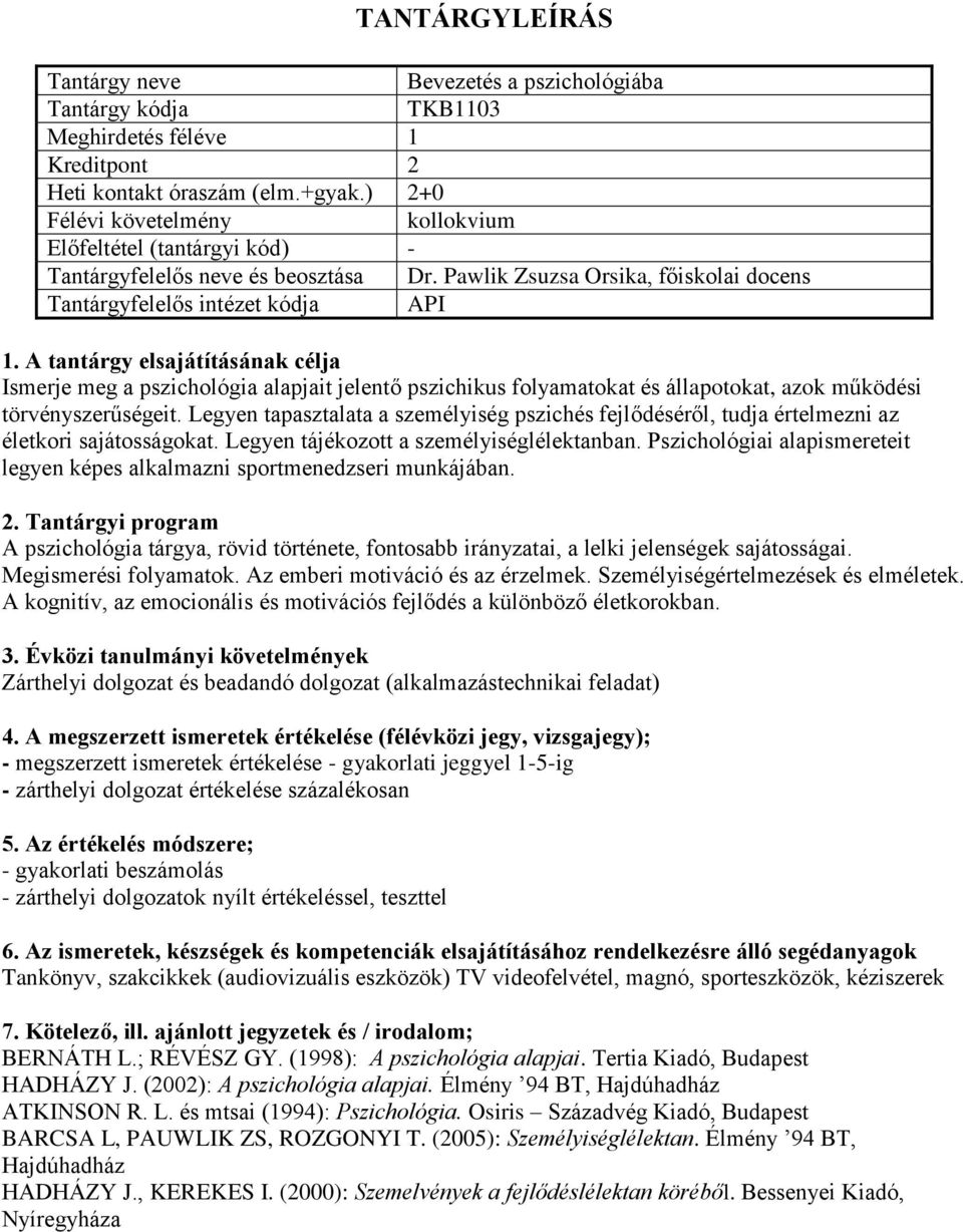 A tantárgy elsajátításának célja Ismerje meg a pszichológia alapjait jelentő pszichikus folyamatokat és állapotokat, azok működési törvényszerűségeit.