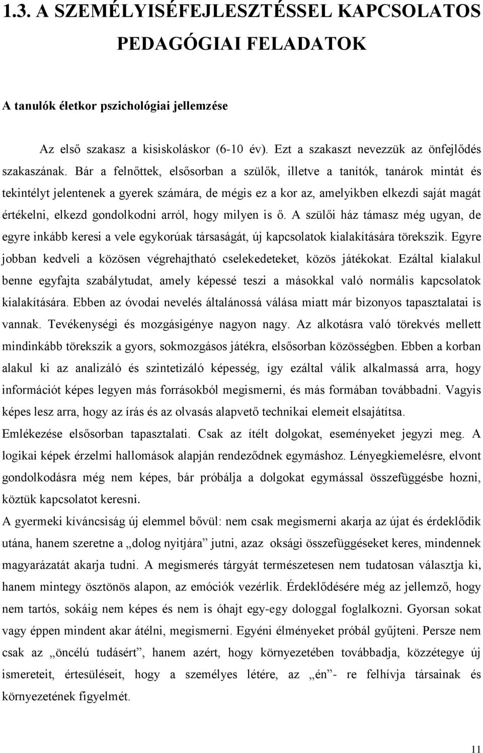 arról, hogy milyen is ő. A szülői ház támasz még ugyan, de egyre inkább keresi a vele egykorúak társaságát, új kapcsolatok kialakítására törekszik.